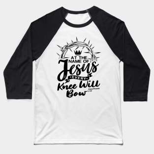 At The Name Of Jesus EVERY KNEE WILL BOW - Philippians 2:10 Baseball T-Shirt